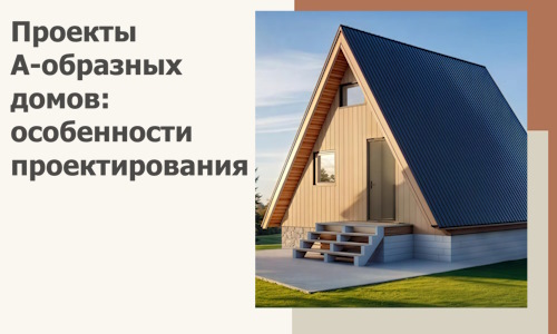 Проекты А-образных домов: особенности проектирования и строительства в Отрадном